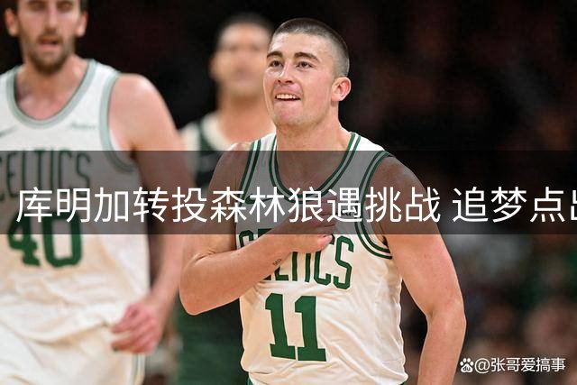 库明加转投森林狼遇挑战 追梦点出其合同风险